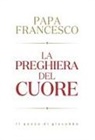 Francesco (Jorge Mario Bergoglio) - La preghiera del cuore