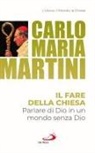 Carlo Maria Martini - Il fare della Chiesa. Parlare di Dio in un mondo senza Dio