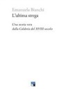Emanuela Bianchi - L' ultima strega. Una storia vera dalla Calabria del XVIII secolo