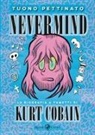 Tuono Pettinato - Nevermind. La biografia a fumetti di Kurt Kobain. Nuova edizione ampliata