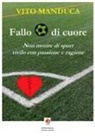 Vito Manduca - Fallo di cuore. Non morire di sport, vivilo con passione e ragione