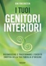 Kim Fohlenstein - I tuoi genitori interiori. Riconoscere e trasformare l'eredità emotiva della tua famiglia d'origine