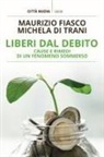 Michela Di Trani, Maurizio Fiasco - Liberi dal debito. Cause e rimedi di un fenomeno sommerso