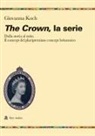 Giovanna Koch - The crown. La serie. Dalla storia al mito. Il concept del pluripremiato biopic britannico