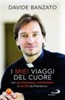 Davide Banzato - I miei viaggi del cuore. Con san Francesco, sant'Antonio di Padova e san Pio da Pietrelcina