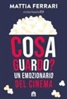 Mattia (Influencer cinematografico) Ferrari - Cosa guardo? Un emozionario del cinema