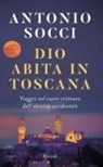 Antonio Socci - Dio abita in Toscana. Viaggio nel cuore cristiano dell'identità occidentale