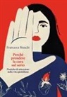 Francesca Bianchi - Perché prendere la cura sul serio. Pratiche di attenzione nella vita quotidiana