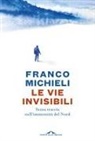 Franco Michieli - Le vie invisibili. Senza traccia nell'immensità del Nord