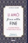 Giorgio Sgubbi - Li amò fino alla fine. Le ultime parole di Gesù dalla croce