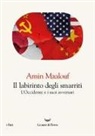Amin Maalouf - Il labirinto degli smarriti. L'Occidente e i suoi avversari