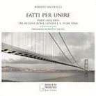 Roberto Nicolucci - Fatti per unire. Ponti nell'arte tra Messina, Roma, Genova e il fiume Kwai. Ediz. italiana e inglese