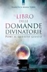 Francesca Maria Torre - Il libro delle domande divinatorie. Poni il quesito giusto