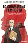 Andrea Franzoso - Lo chiamavano Tempesta. Storia di Giacomo Matteotti che sfidò il fascismo