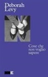 Deborah Levy - Cose che non voglio sapere. Autobiografia in movimento