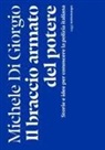 Michele Di Giorgio - Il braccio armato del potere. Storie e idee per conoscere la polizia italiana
