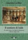 Giacomo Cavillier - Il sentiero di Iside. Il culto isiaco tra Egitto tolemaico e Roma imperiale