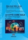 Kathryn Hutchon, Eric McLuhan, Marshall Mcluhan, Salvatore Colazzo, Giulia Conti, Roberto Maragliano - La città come aula. Per capire il linguaggio e i media