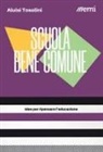 Aluisi Tosolini - Scuola bene comune. Idee per ripensare l'educazione