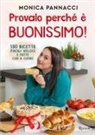 Monica Pannacci - Provalo perché è buonissimo! 130 ricette facili, veloci e fatte con il cuore