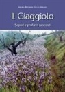 Andrea Bettarini, Lucia Diodato - Il giaggiolo. Sapori e profumi nascosti