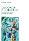 Carmelo La Rosa - La corda e il secchio. Incontri con Gesù ai bordi del pozzo