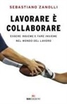 Sebastiano Zanolli - Lavorare è collaborare. Essere insieme e fare insieme nel mondo del lavoro