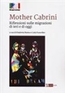 Carla Francellini, Elisabetta Marino - Mother Cabrini. Riflessioni sulle migrazioni di ieri e di oggi