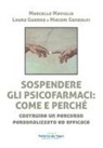 Miriam Gandolfi, Laura Guerra, Marcello Maviglia - Sospendere gli psicofarmaci: come e perché? Costruire un percorso personalizzato ed efficace