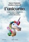 Marco Madonia, Gianluca Rotondi - L' unicorno. Ascesa e caduta della start-up che voleva salvare il mondo dalla plastica
