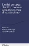 Antonella Braga, Fulvio Gambotto - L' unità europea obiettivo comune della Resistenza al nazifascismo