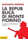 Ermanno Gorrieri - La Repubblica di Montefiorino. Per una storia della Resistenza in Italia