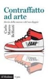 Carlo Marco Belfanti - Contraffatto ad arte. Storia della marca e del suo doppio
