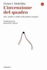 Victor I. Stoichita - L' invenzione del quadro. Arte, artefici e artifici nella pittura europea