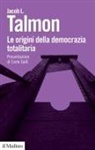 Jacob L. Talmon - Le origini della democrazia totalitaria