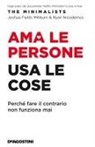 Joshua Fields Millburn, Ryan Nicodemus - Ama le persone, usa le cose. Perché fare il contrario non funziona mai