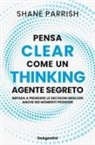 Shane Parrish - Clear thinking. Pensa come un agente segreto