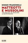 Mimmo Franzinelli - Matteotti e Mussolini. Vite parallele. Dal socialismo al delitto politico