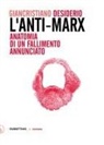 Giancristiano Desiderio - L' Anti-Marx. Anatomia di un fallimento annunciato. Con lettere inedite di Pasquale Martignetti, traduttore di Marx ed Engels, a Benedetto Croce