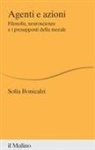 Sofia Bonicalzi - Agenti e azioni. Filosofia, neuroscienze e i presupposti della morale