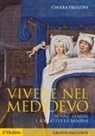 Chiara Frugoni - Vivere nel Medioevo. Donne, uomini e soprattutto bambini