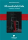 Antonio Gioiello - Il femminicidio in Italia. Cinque anni all'inferno