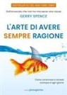 Gerry Spence - L' arte di avere sempre ragione. Come convincere e vincere ovunque e ogni giorno