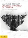 Gastone Breccia - L' ultimo inverno di guerra. Vita e morte sul fronte dimenticato