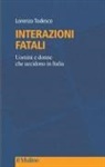 Lorenzo Todesco - Interazioni fatali. Uomini e donne che uccidono in Italia