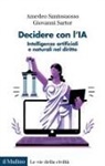 Amedeo Santosuosso, Giovanni Sartor - Decidere con l'IA. Intelligenze artificiali e naturali nel diritto