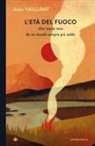 John Vaillant - L' età del fuoco. Una storia vera da un mondo sempre più caldo