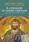 Paul Josef Cordes - Il coraggio di essere cristiani. Una conversazione su fede e Chiesa