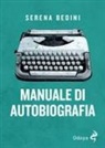 Serena Bedini - Manuale di autobiografia