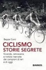 Beppe Conti - Ciclismo. Storie segrete. Vicende, retroscena e notizie riservate dei campioni di ieri e di oggi